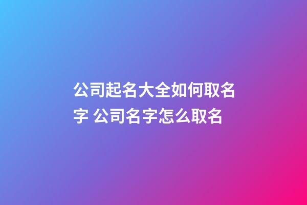 公司起名大全如何取名字 公司名字怎么取名-第1張-公司起名-玄機派